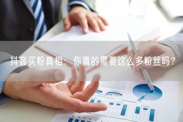 抖音买粉真相：你真的需要这么多粉丝吗？