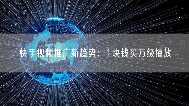 快手视频推广新趋势：1块钱买万级播放
